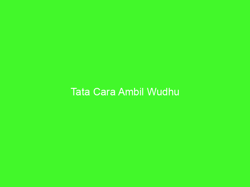 Tata Cara Ambil Wudhu Maahadmuhammadi