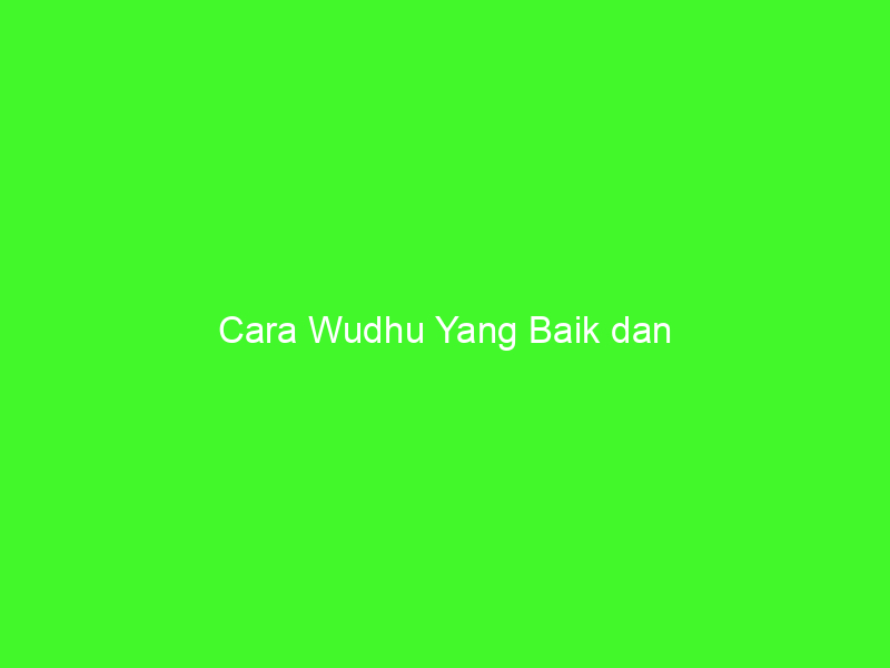 Cara Wudhu Yang Baik Dan Benar Maahadmuhammadi Com